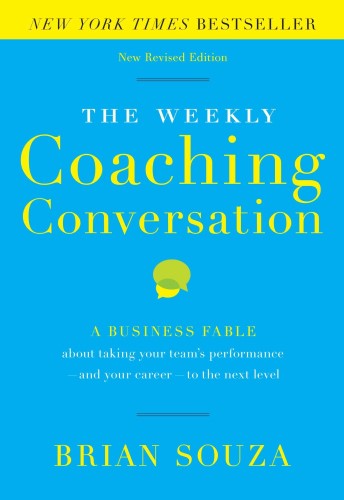 Best Leadership Book. The Weekly Coaching Conversation: A Business Fable About Taking Your Team’s Performance - and Your Career - to the Next Level by Brian Souza